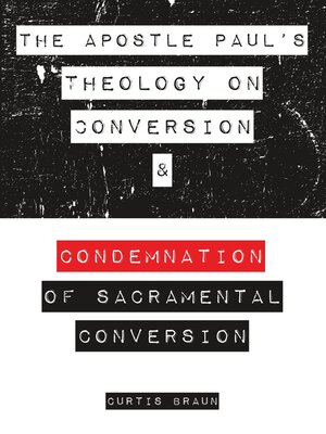 cover image of The Apostle Paul's Theology on Conversion and Condemnation of Sacramental Conversion